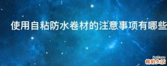 使用自粘防水卷材的注意事项有哪些
