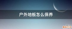 户外地板怎么保养