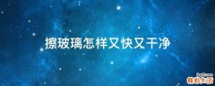 擦玻璃怎样又快又干净