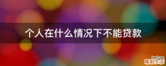个人在什么情况下不能贷款