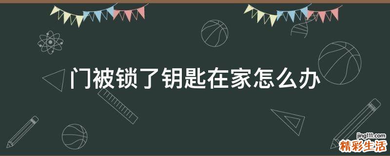 门被锁了钥匙在家怎么办