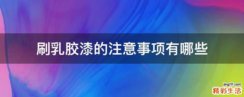 刷乳胶漆的注意事项有哪些