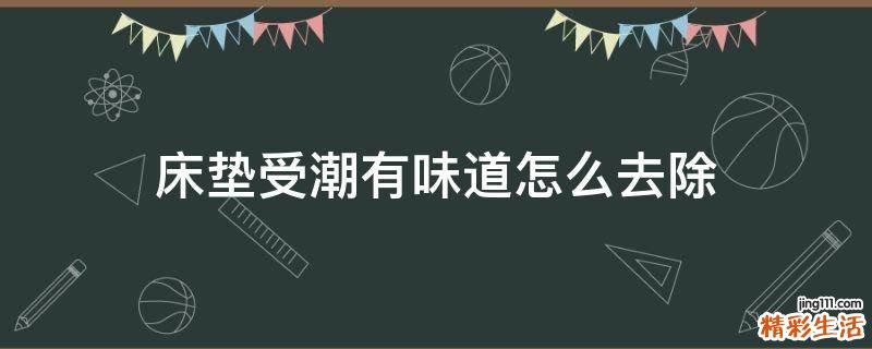 床垫受潮有味道怎么去除
