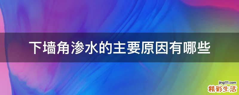 下墙角渗水的主要原因有哪些