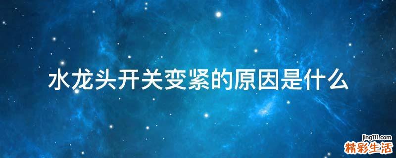 水龙头开关变紧的原因是什么