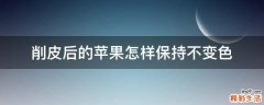 削皮后的苹果怎样保持不变色