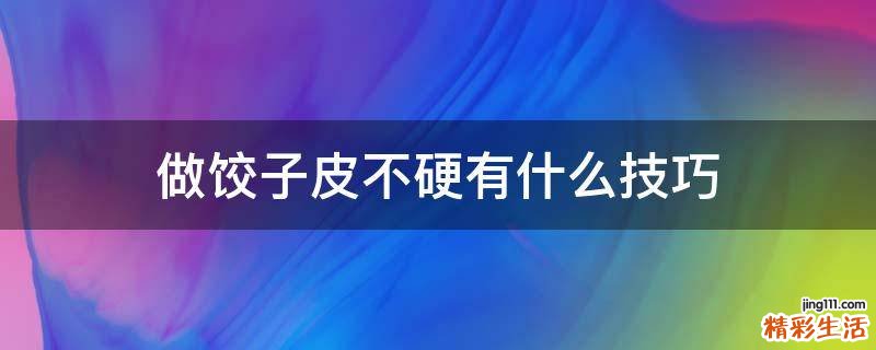 做饺子皮不硬有什么技巧