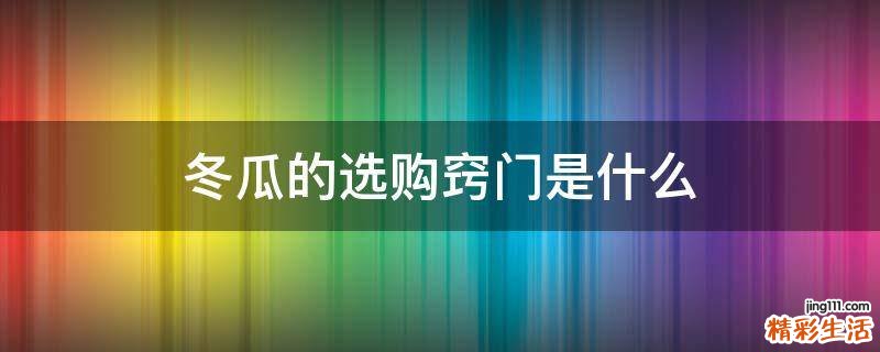 冬瓜的选购窍门是什么