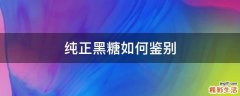 纯正黑糖如何鉴别
