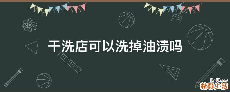 干洗店可以洗掉油渍吗