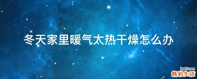 冬天家里暖气太热干燥怎么办