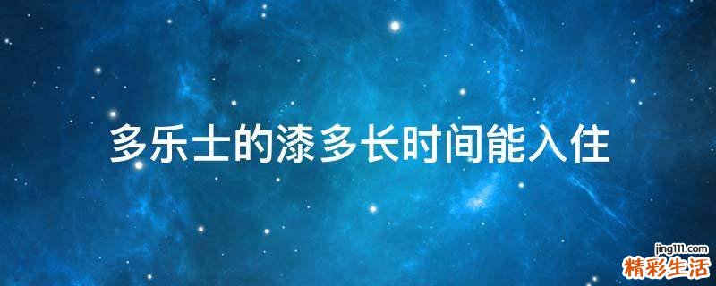 多乐士的漆多长时间能入住