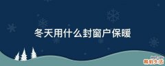 冬天用什么封窗户保暖