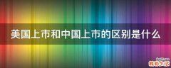 美国上市和中国上市的区别是什么