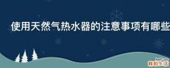 使用天然气热水器的注意事项有哪些