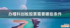办理科创板股票需要哪些条件