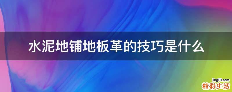水泥地铺地板革的技巧是什么
