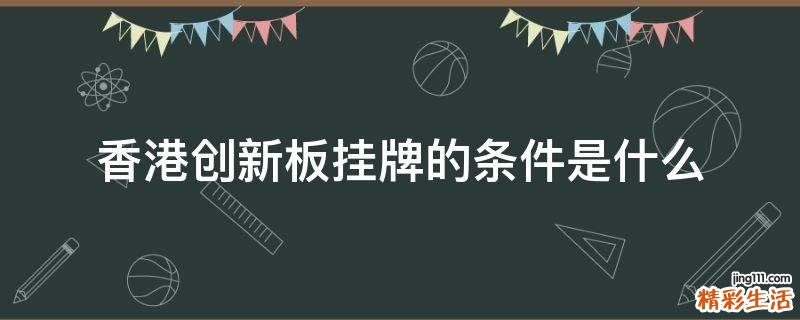 香港创新板挂牌的条件是什么