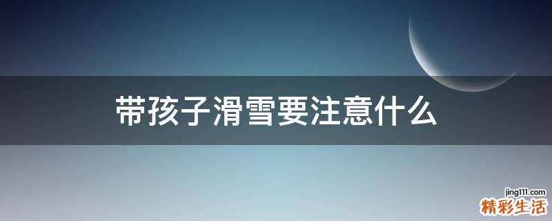 带孩子滑雪要注意什么