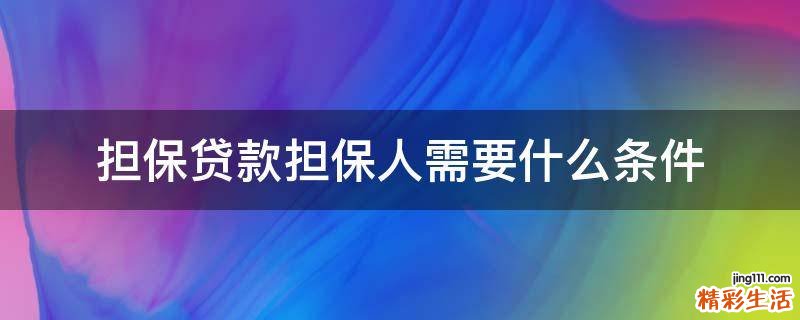 担保贷款担保人需要什么条件