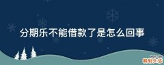 分期乐不能借款了是怎么回事