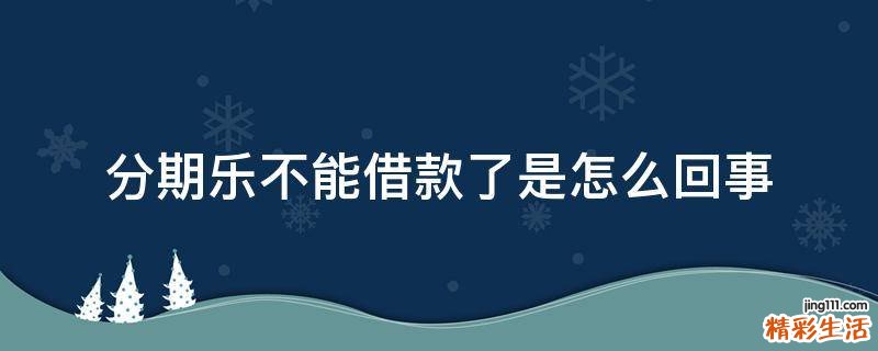 分期乐不能借款了是怎么回事