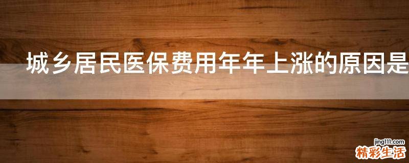 城乡居民医保费用年年上涨的原因是什么