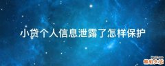 小贷个人信息泄露了怎样保护