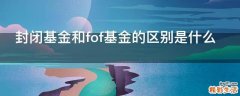 封闭基金和fof基金的区别是什么