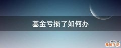 基金亏损了如何办