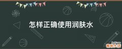 怎样正确使用润肤水