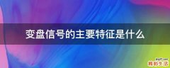 变盘信号的主要特征是什么