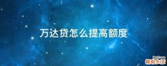 万达贷怎么提高额度