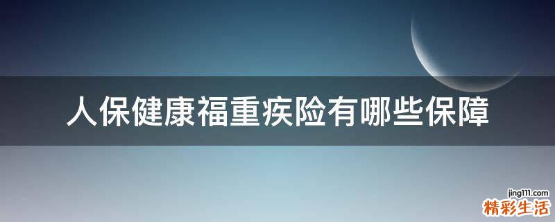 人保健康福重疾险有哪些保障
