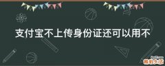 支付宝不上传身份证还可以用不