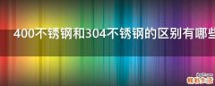 400不锈钢和304不锈钢的区别有哪些