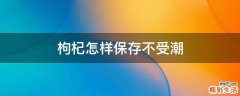 枸杞怎样保存不受潮