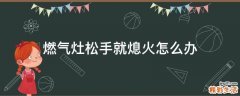 燃气灶松手就熄火怎么办