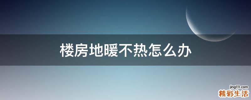 楼房地暖不热怎么办