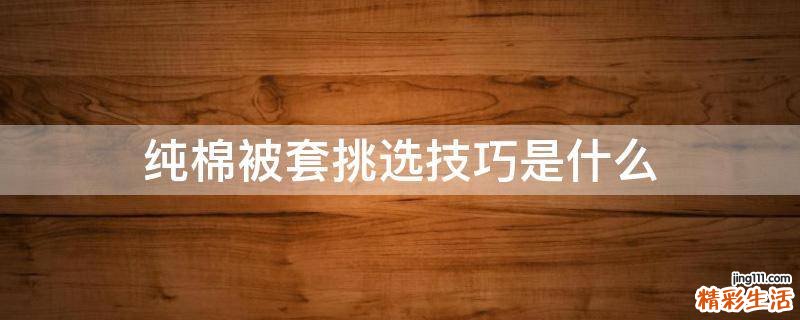 纯棉被套挑选技巧是什么