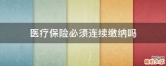 医疗保险必须连续缴纳吗