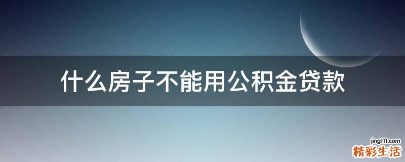 什么房子不能用公积金贷款