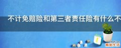 不计免赔险和第三者责任险有什么不同