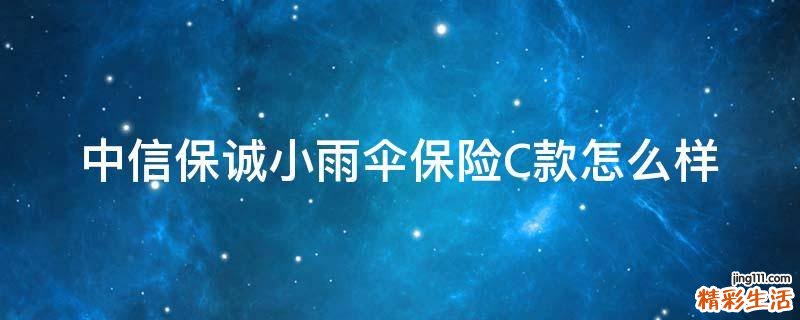 中信保诚小雨伞保险C款怎么样
