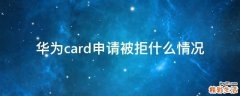 华为card申请被拒什么情况