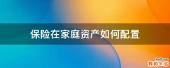 保险在家庭资产如何配置
