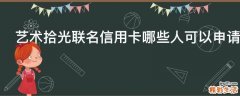 艺术拾光联名信用卡哪些人可以申请