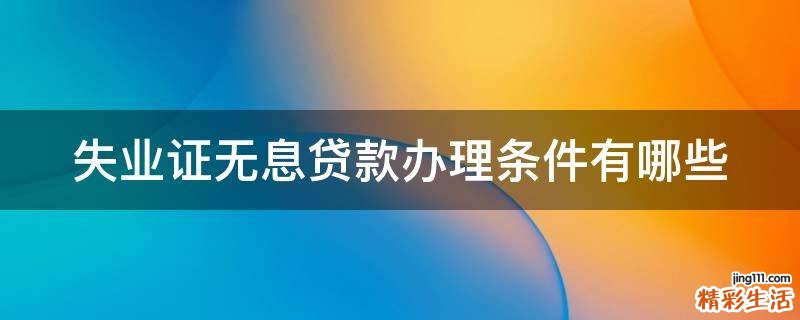 失业证无息贷款办理条件有哪些