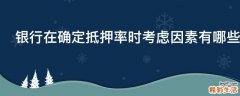 银行在确定抵押率时考虑因素有哪些