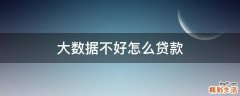 大数据不好怎么贷款